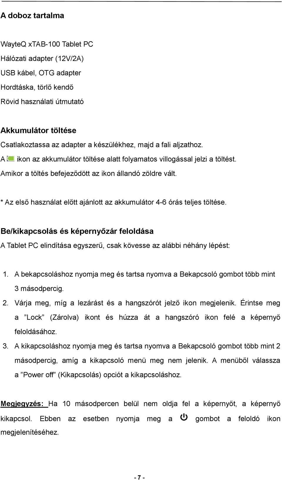 * Az első használat előtt ajánlott az akkumulátor 4-6 órás teljes töltése. Be/kikapcsolás és képernyőzár feloldása A Tablet PC elindítása egyszerű, csak kövesse az alábbi néhány lépést: 1.