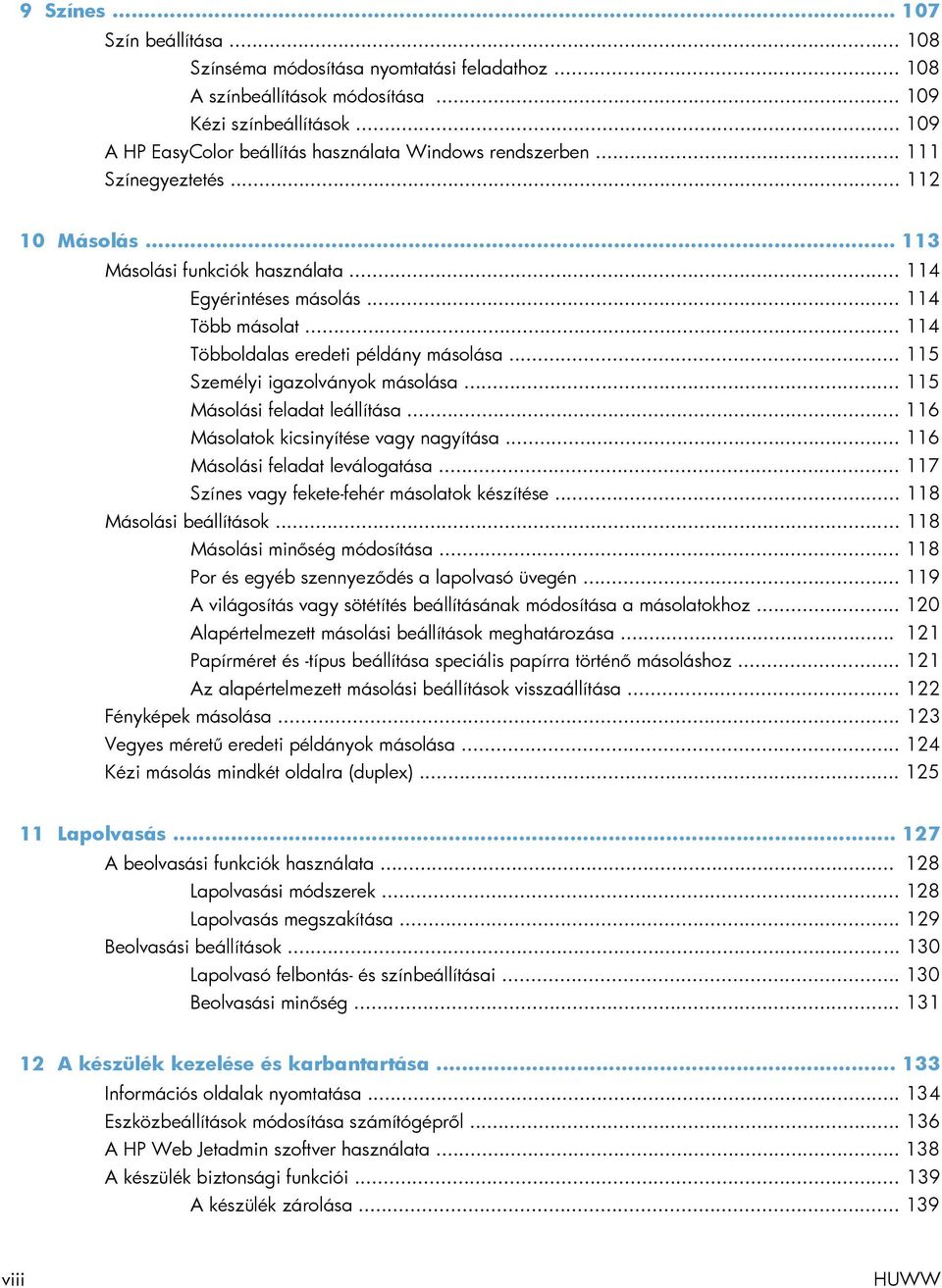 .. 114 Többoldalas eredeti példány másolása... 115 Személyi igazolványok másolása... 115 Másolási feladat leállítása... 116 Másolatok kicsinyítése vagy nagyítása... 116 Másolási feladat leválogatása.