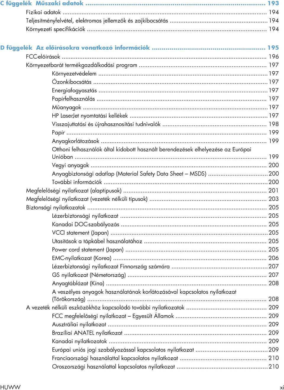 .. 197 HP LaserJet nyomtatási kellékek... 197 Visszajuttatási és újrahasznosítási tudnivalók... 198 Papír... 199 Anyagkorlátozások.