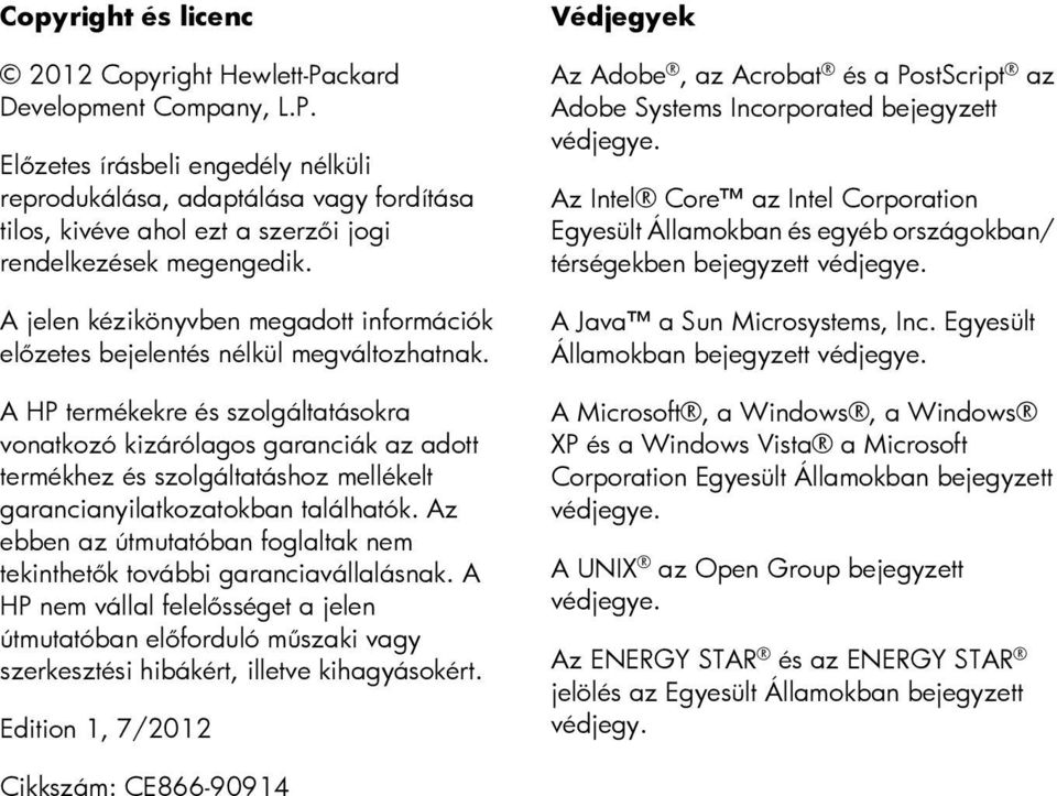 A HP termékekre és szolgáltatásokra vonatkozó kizárólagos garanciák az adott termékhez és szolgáltatáshoz mellékelt garancianyilatkozatokban találhatók.