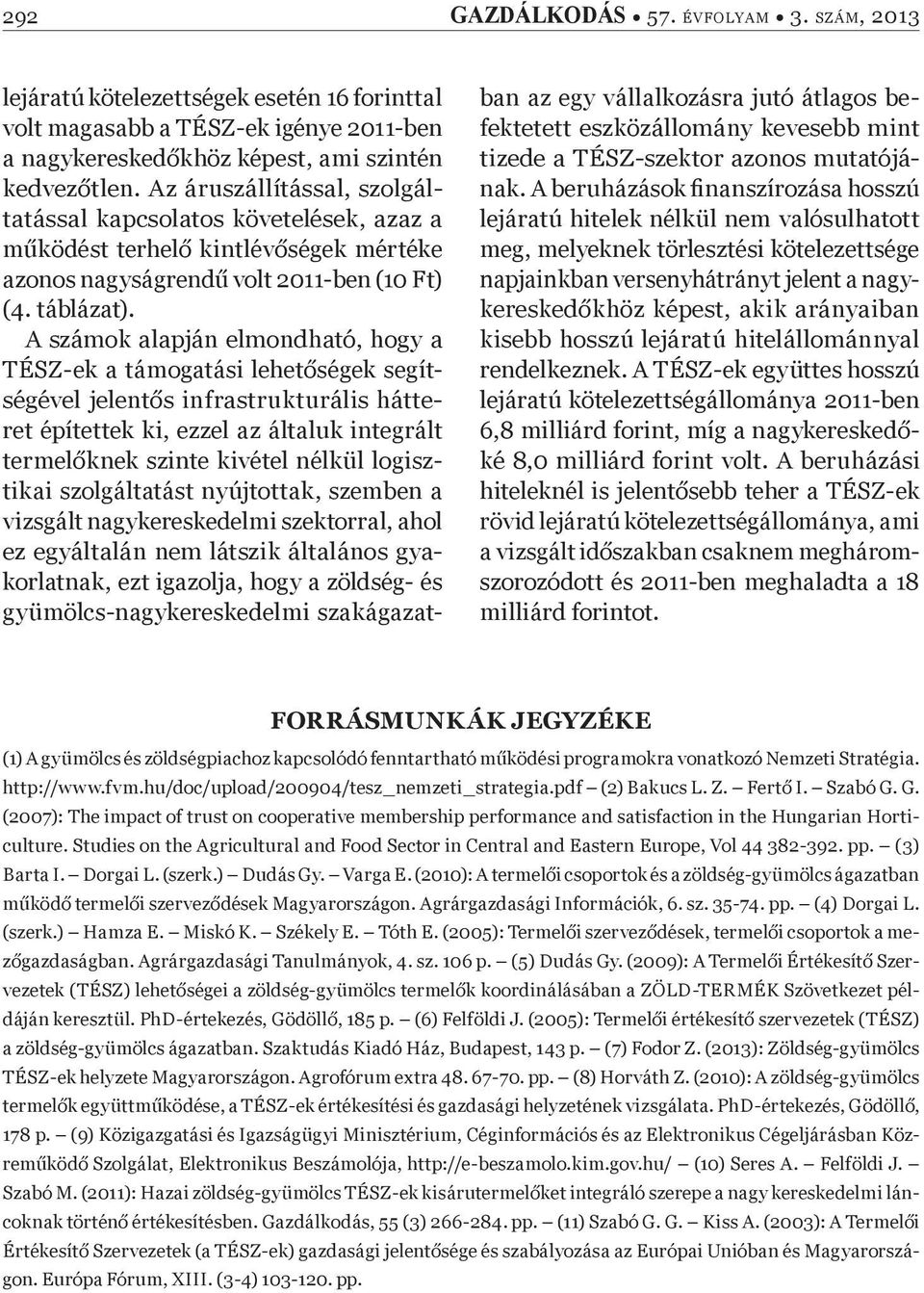 A számok alapján elmondható, hogy a TÉSZ-ek a támogatási lehet ségek segítségével jelent s infrastrukturális hátteret építettek ki, ezzel az általuk integrált termel knek szinte kivétel nélkül