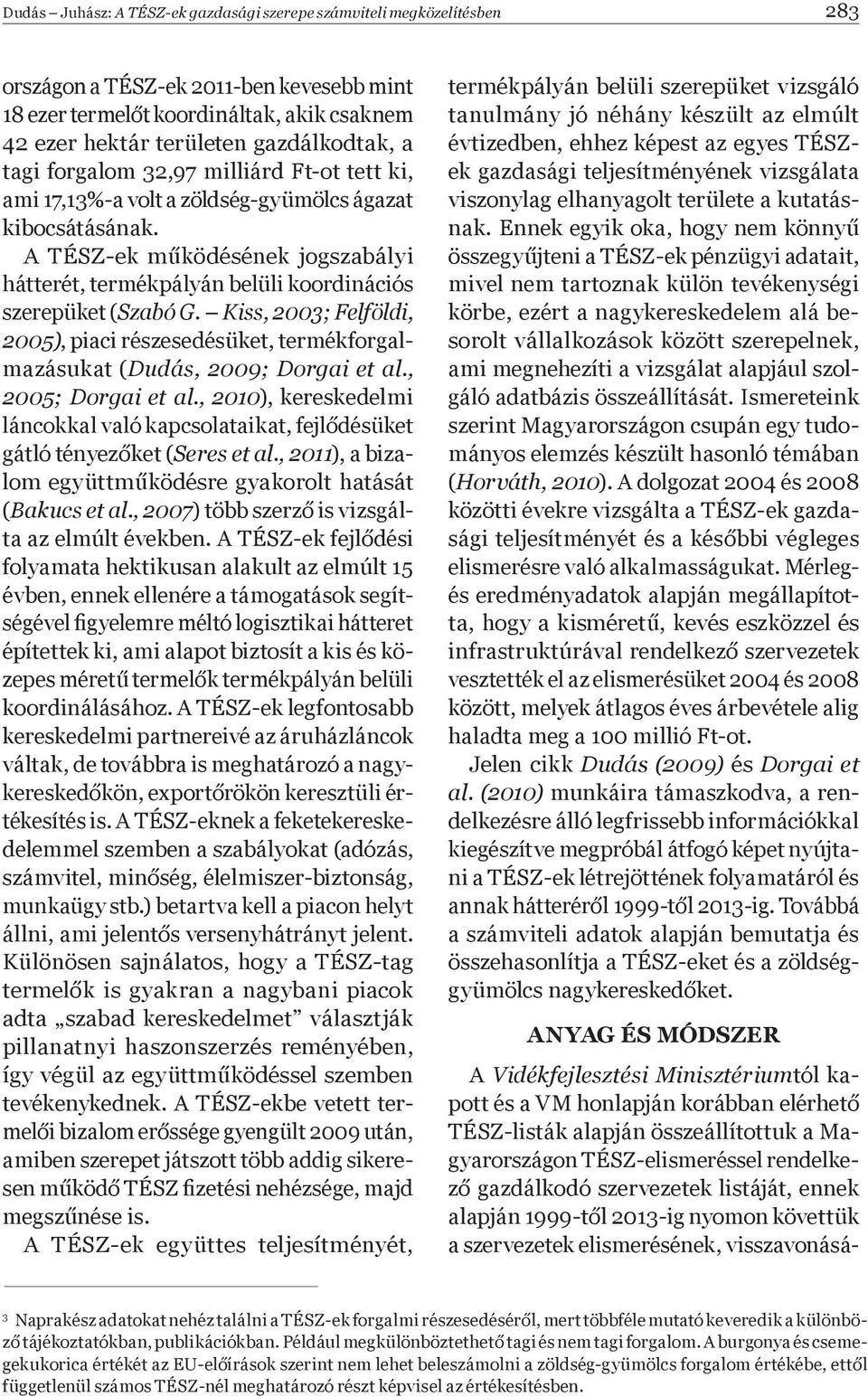 A TÉSZ-ek m ködésének jogszabályi hátterét, termékpályán belüli koordinációs szerepüket (Szabó G. Kiss, 2003; Felföldi, 2005), piaci részesedésüket, termékforgalmazásukat (Dudás, 2009; Dorgai et al.