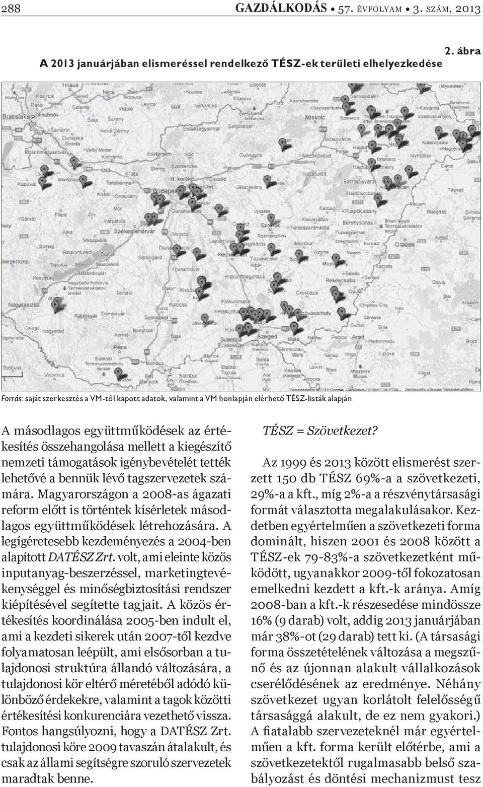 együttm ködések az értékesítés összehangolása mellett a kiegészít nemzeti támogatások igénybevételét tették lehet vé a bennük lév tagszervezetek számára.