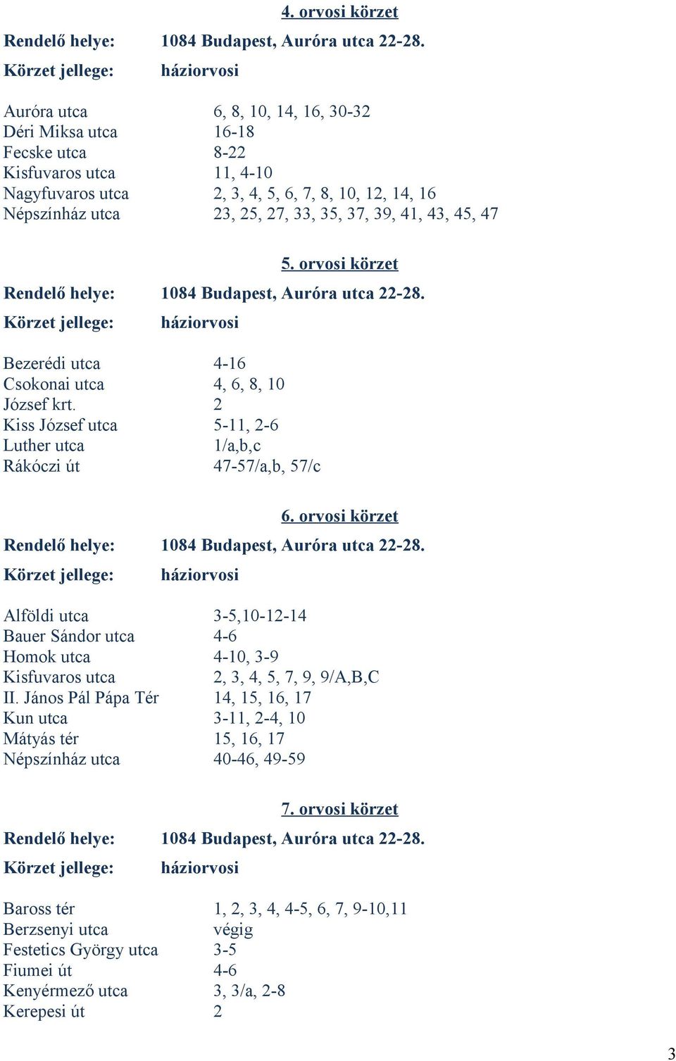 orvosi körzet Alföldi utca 3-5,10-12-14 Bauer Sándor utca 4-6 Homok utca 4-10, 3-9 Kisfuvaros utca 2, 3, 4, 5, 7, 9, 9/A,B,C II.