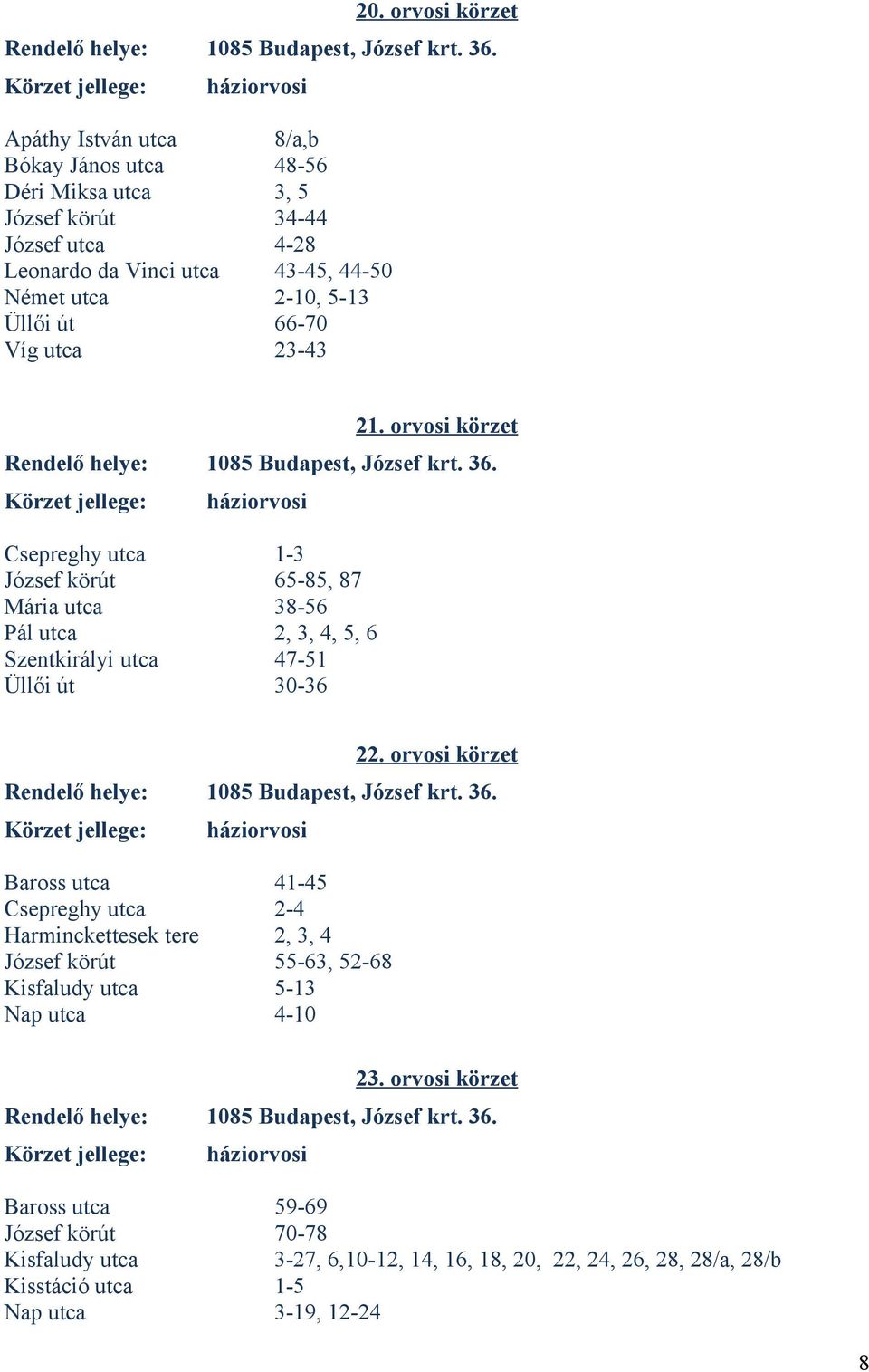 orvosi körzet Rendelő helye: 1085 Budapest, József krt. 36. Csepreghy utca 1-3 József körút 65-85, 87 Mária utca 38-56 Pál utca 2, 3, 4, 5, 6 Szentkirályi utca 47-51 Üllői út 30-36 22.