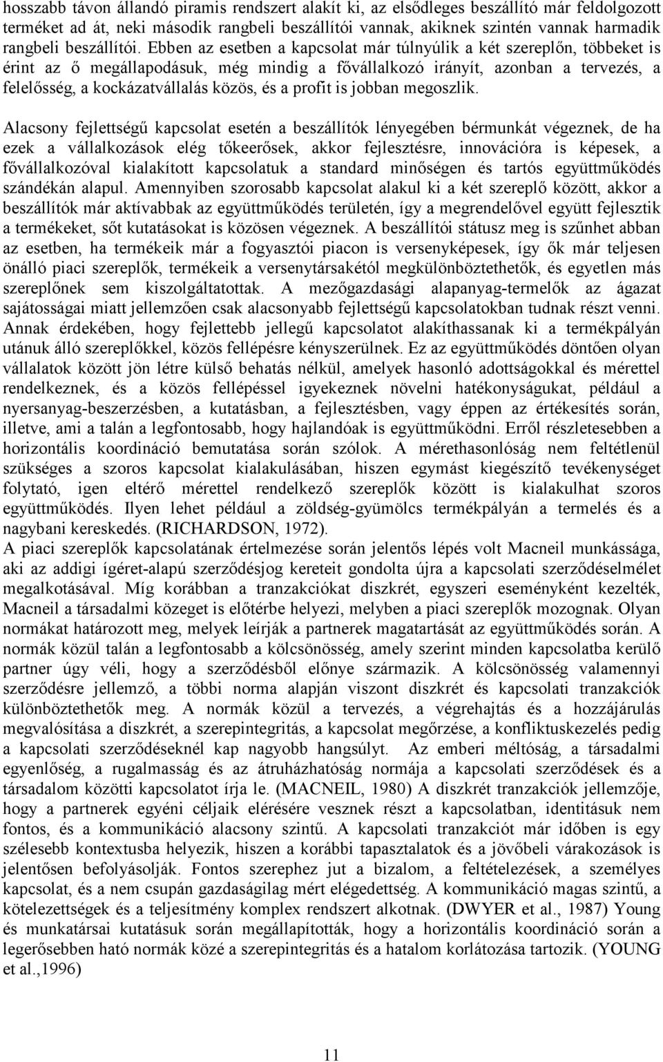 Ebben az esetben a kapcsolat már túlnyúlik a két szereplın, többeket is érint az ı megállapodásuk, még mindig a fıvállalkozó irányít, azonban a tervezés, a felelısség, a kockázatvállalás közös, és a