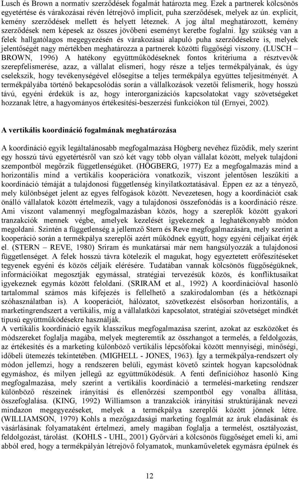 Így szükség van a felek hallgatólagos megegyezésén és várakozásai alapuló puha szerzıdésekre is, melyek jelentıségét nagy mértékben meghatározza a partnerek közötti függıségi viszony.