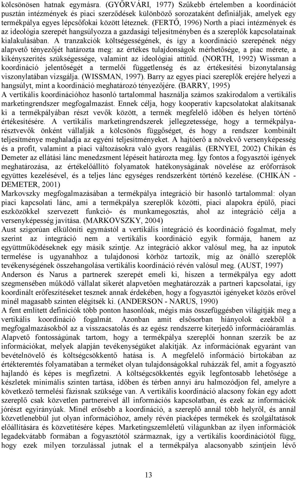 (FERTİ, 1996) North a piaci intézmények és az ideológia szerepét hangsúlyozza a gazdasági teljesítményben és a szereplık kapcsolatainak kialakulásában.