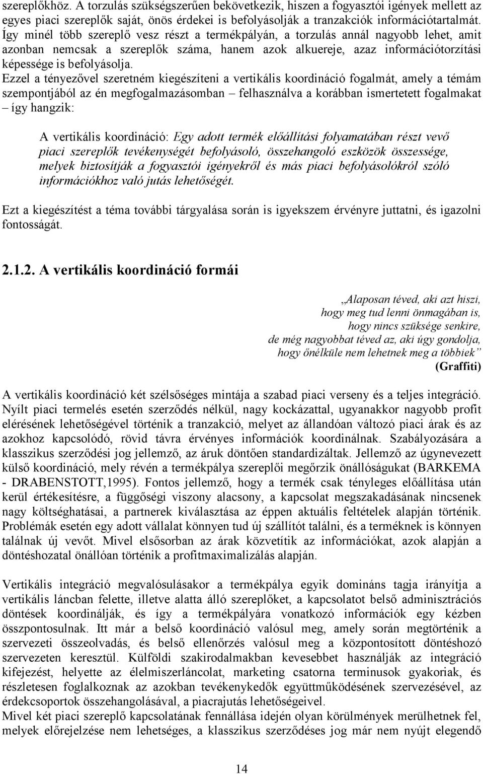 Ezzel a tényezıvel szeretném kiegészíteni a vertikális koordináció fogalmát, amely a témám szempontjából az én megfogalmazásomban felhasználva a korábban ismertetett fogalmakat így hangzik: A