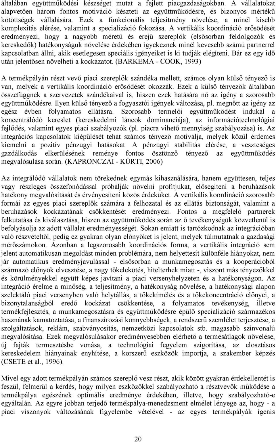 A vertikális koordináció erısödését eredményezi, hogy a nagyobb mérető és erejő szereplık (elsısorban feldolgozók és kereskedık) hatékonyságuk növelése érdekében igyekeznek minél kevesebb számú