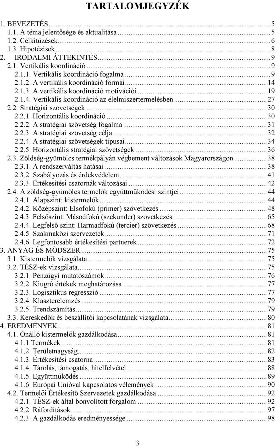 ..30 2.2.2. A stratégiai szövetség fogalma...31 2.2.3. A stratégiai szövetség célja...32 2.2.4. A stratégiai szövetségek típusai...34 2.2.5. Horizontális stratégiai szövetségek...36 2.3. Zöldség-gyümölcs termékpályán végbement változások Magyarországon.