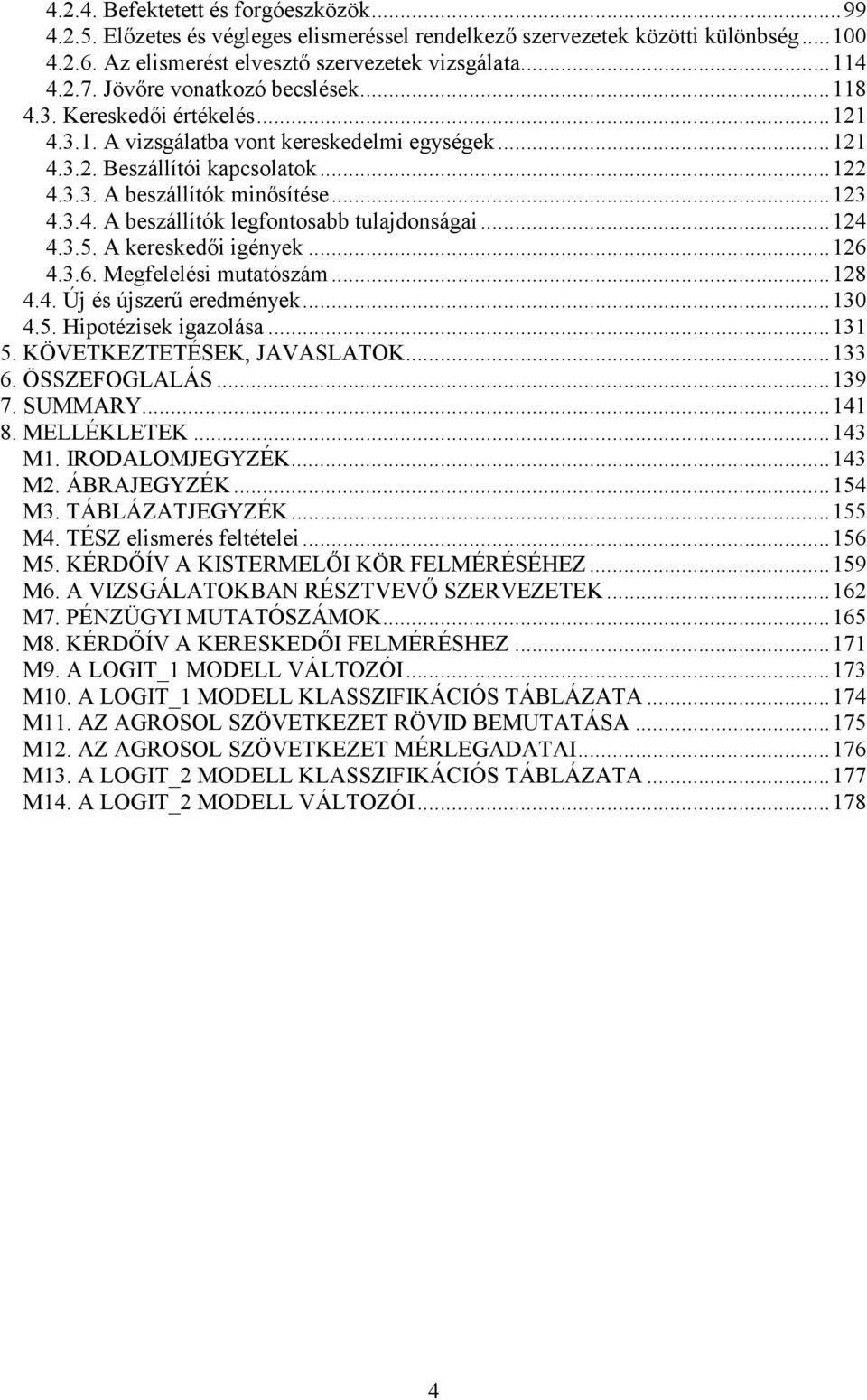 ..124 4.3.5. A kereskedıi igények...126 4.3.6. Megfelelési mutatószám...128 4.4. Új és újszerő eredmények...130 4.5. Hipotézisek igazolása...131 5. KÖVETKEZTETÉSEK, JAVASLATOK...133 6. ÖSSZEFOGLALÁS.