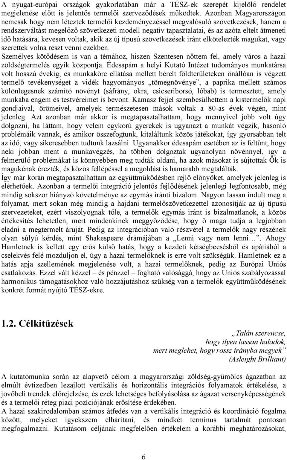 átmeneti idı hatására, kevesen voltak, akik az új típusú szövetkezések iránt elkötelezték magukat, vagy szerettek volna részt venni ezekben.