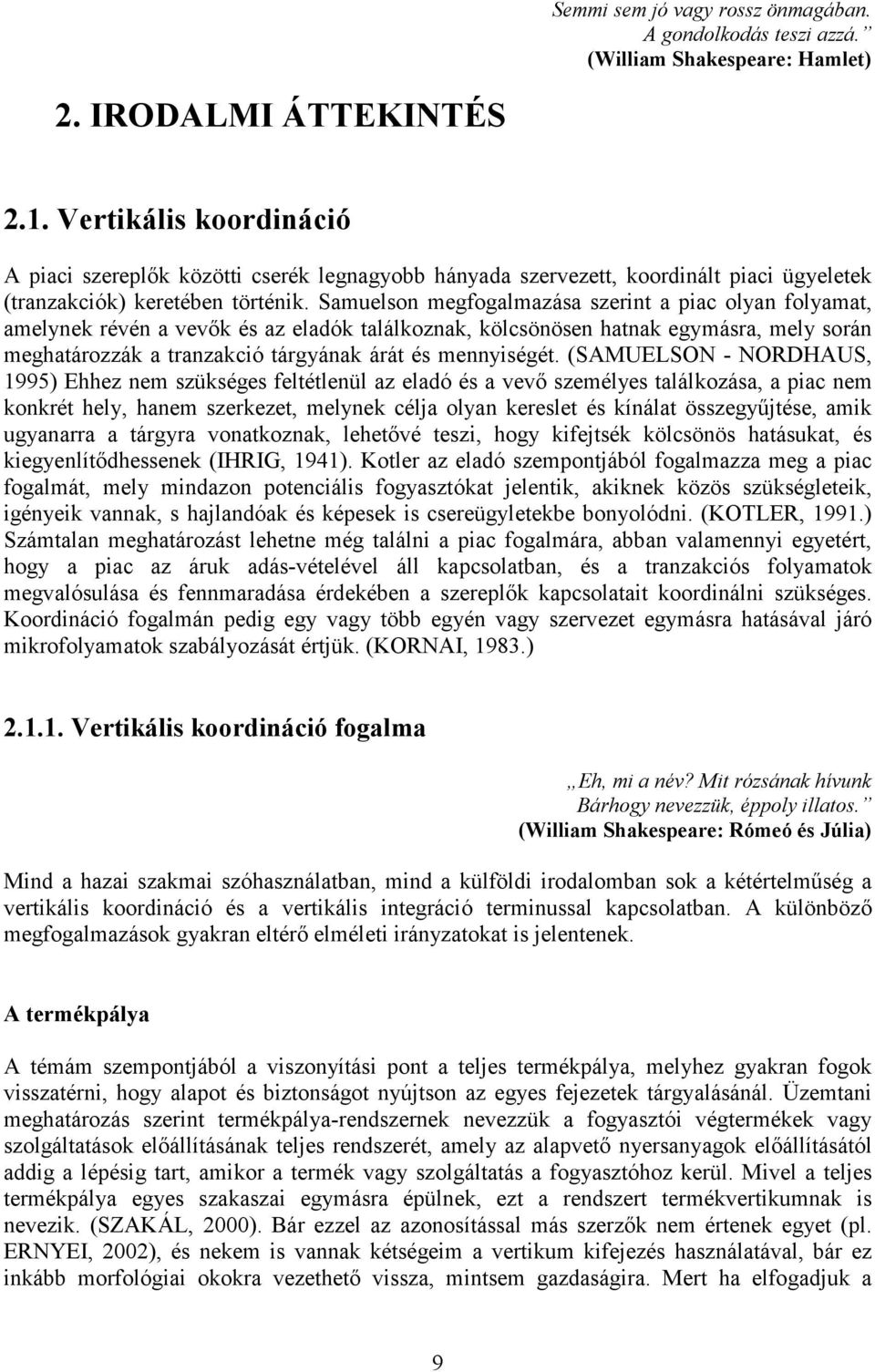 Samuelson megfogalmazása szerint a piac olyan folyamat, amelynek révén a vevık és az eladók találkoznak, kölcsönösen hatnak egymásra, mely során meghatározzák a tranzakció tárgyának árát és