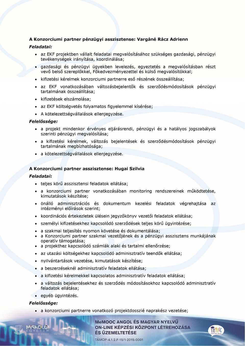 részének összeállítása; az EKF vonatkozásában változásbejelentők és szerződésmódosítások pénzügyi tartalmának összeállítása; kifizetések elszámolása; az EKF költségvetés folyamatos figyelemmel