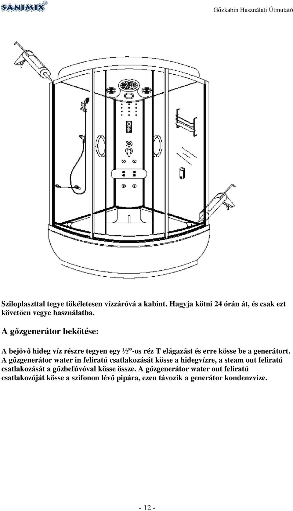 A gőzgenerátor water in feliratú csatlakozását kösse a hidegvízre, a steam out feliratú csatlakozását a gőzbefúvóval