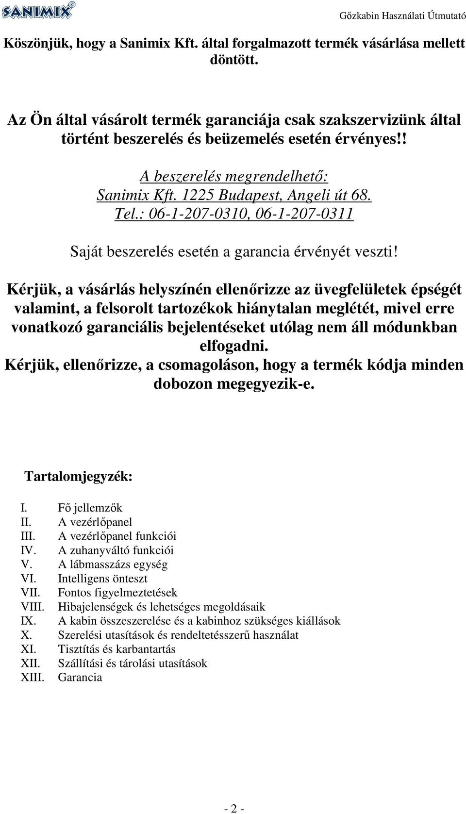 Kérjük, a vásárlás helyszínén ellenőrizze az üvegfelületek épségét valamint, a felsorolt tartozékok hiánytalan meglétét, mivel erre vonatkozó garanciális bejelentéseket utólag nem áll módunkban