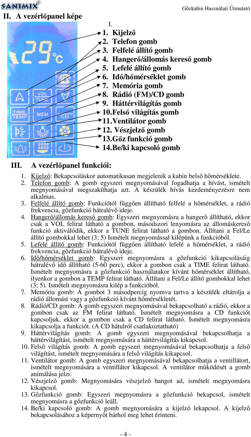 Kijelző: Bekapcsoláskor automatikusan megjelenik a kabin belső hőmérséklete. 2. Telefon gomb: A gomb egyszeri megnyomásával fogadhatja a hívást, ismételt megnyomásával megszakíthatja azt.