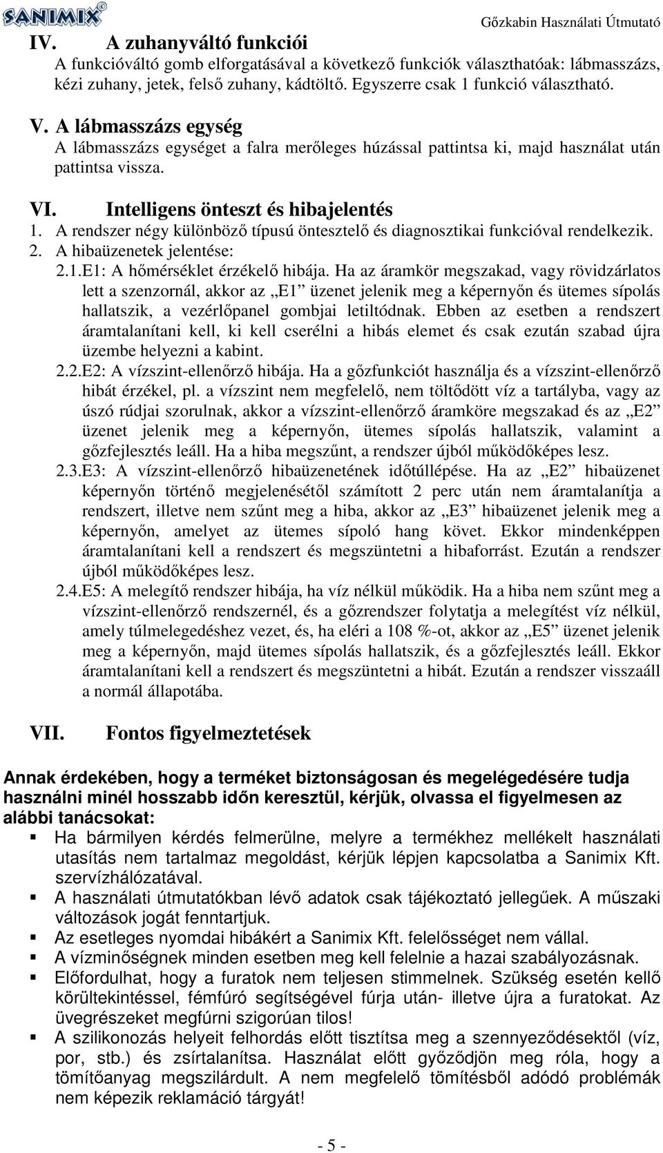 Intelligens önteszt és hibajelentés 1. A rendszer négy különböző típusú öntesztelő és diagnosztikai funkcióval rendelkezik. 2. A hibaüzenetek jelentése: 2.1.E1: A hőmérséklet érzékelő hibája.