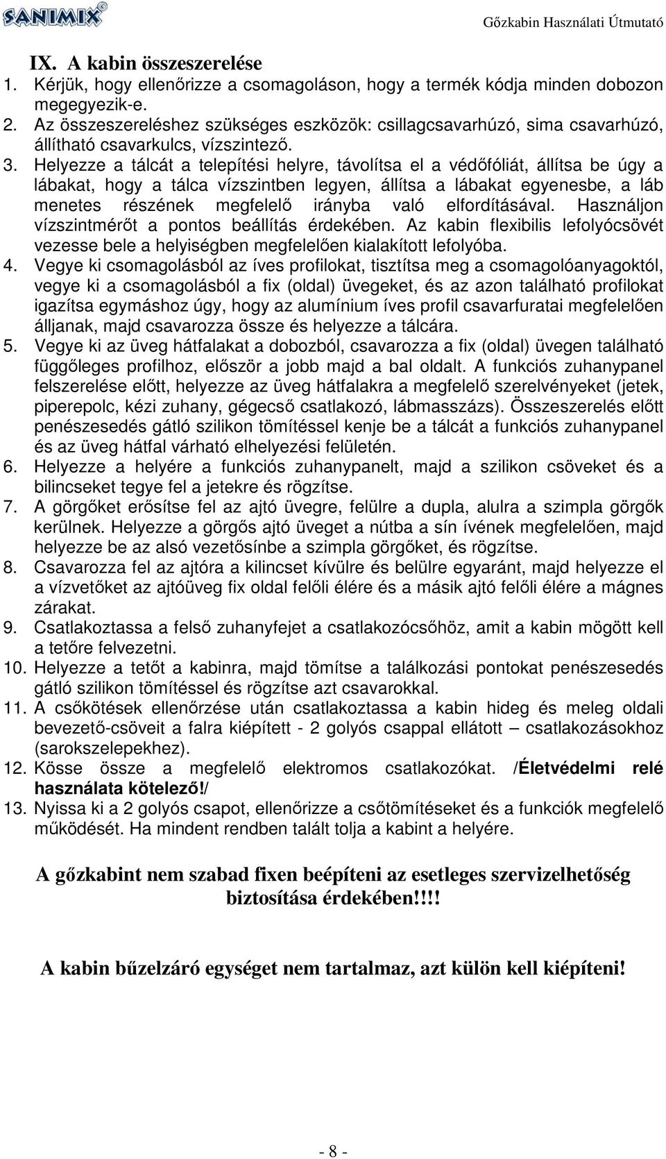 Helyezze a tálcát a telepítési helyre, távolítsa el a védőfóliát, állítsa be úgy a lábakat, hogy a tálca vízszintben legyen, állítsa a lábakat egyenesbe, a láb menetes részének megfelelő irányba való