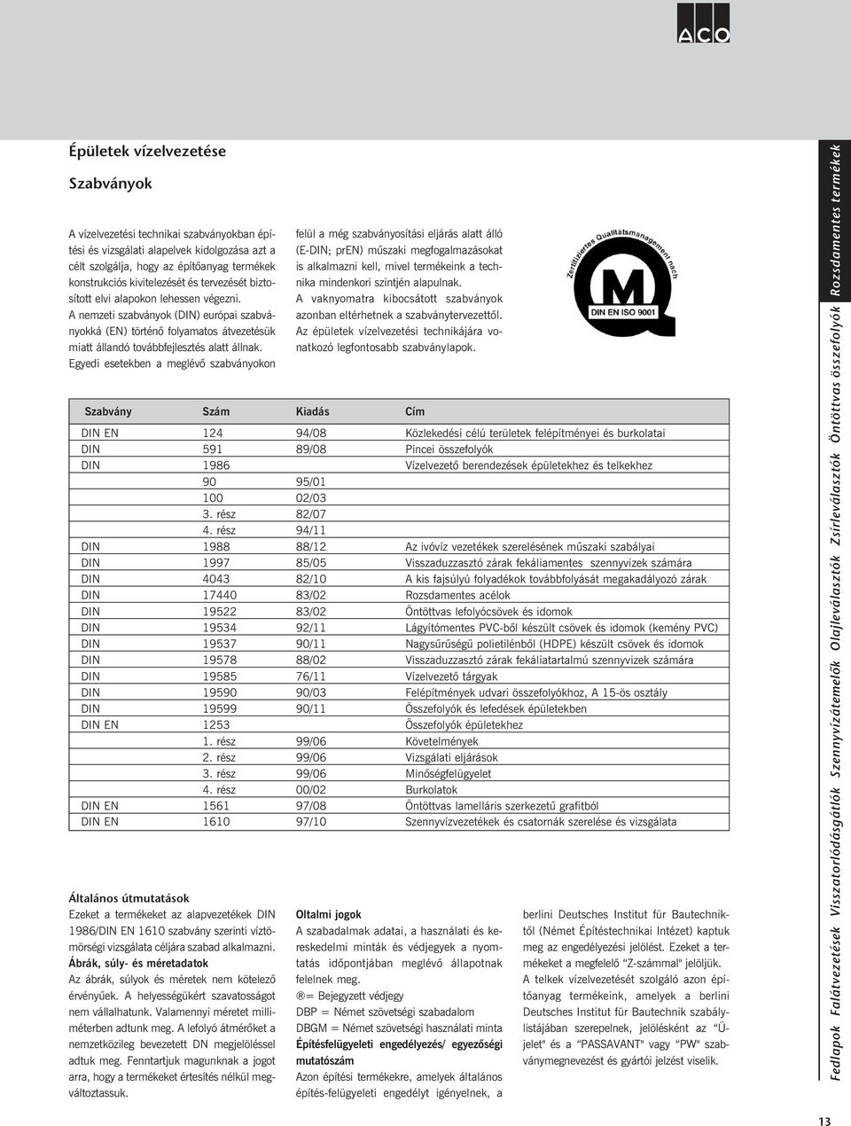 Egyedi esetekben a meglévõ szabványokon felül a még szabványosítási eljárás alatt álló (E-DIN; pren) mûszaki megfogalmazásokat is alkalmazni kell, mivel termékeink a technika mindenkori szintjén