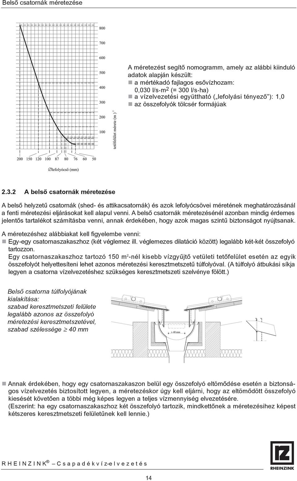 2 A belsõ csatornák méretezése A belsõ helyzetû csatornák (shed- és attikacsatornák) és azok lefolyócsövei méretének meghatározásánál a fenti méretezési eljárásokat kell alapul venni.