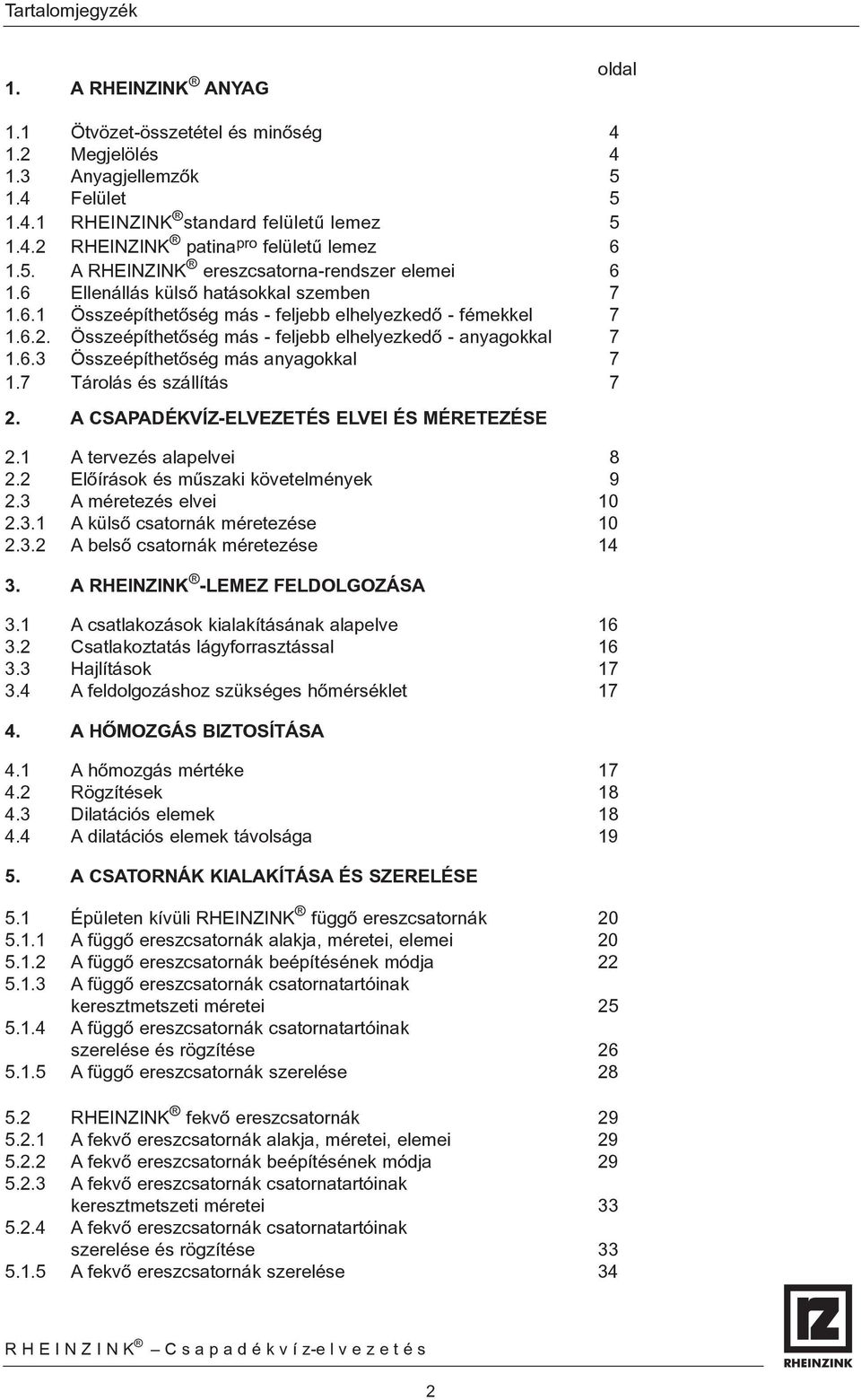 Összeépíthetõség más - feljebb elhelyezkedõ - anyagokkal 7 1.6.3 Összeépíthetõség más anyagokkal 7 1.7 Tárolás és szállítás 7 2. A CSAPADÉKVÍZ-ELVEZETÉS ELVEI ÉS MÉRETEZÉSE 2.