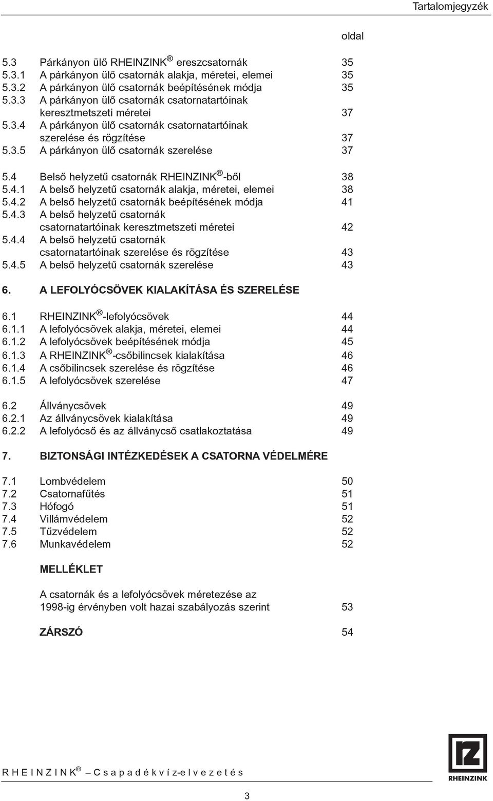 4.2 A belsõ helyzetû csatornák beépítésének módja 41 5.4.3 A belsõ helyzetû csatornák csatornatartóinak keresztmetszeti méretei 42 5.4.4 A belsõ helyzetû csatornák csatornatartóinak szerelése és rögzítése 43 5.