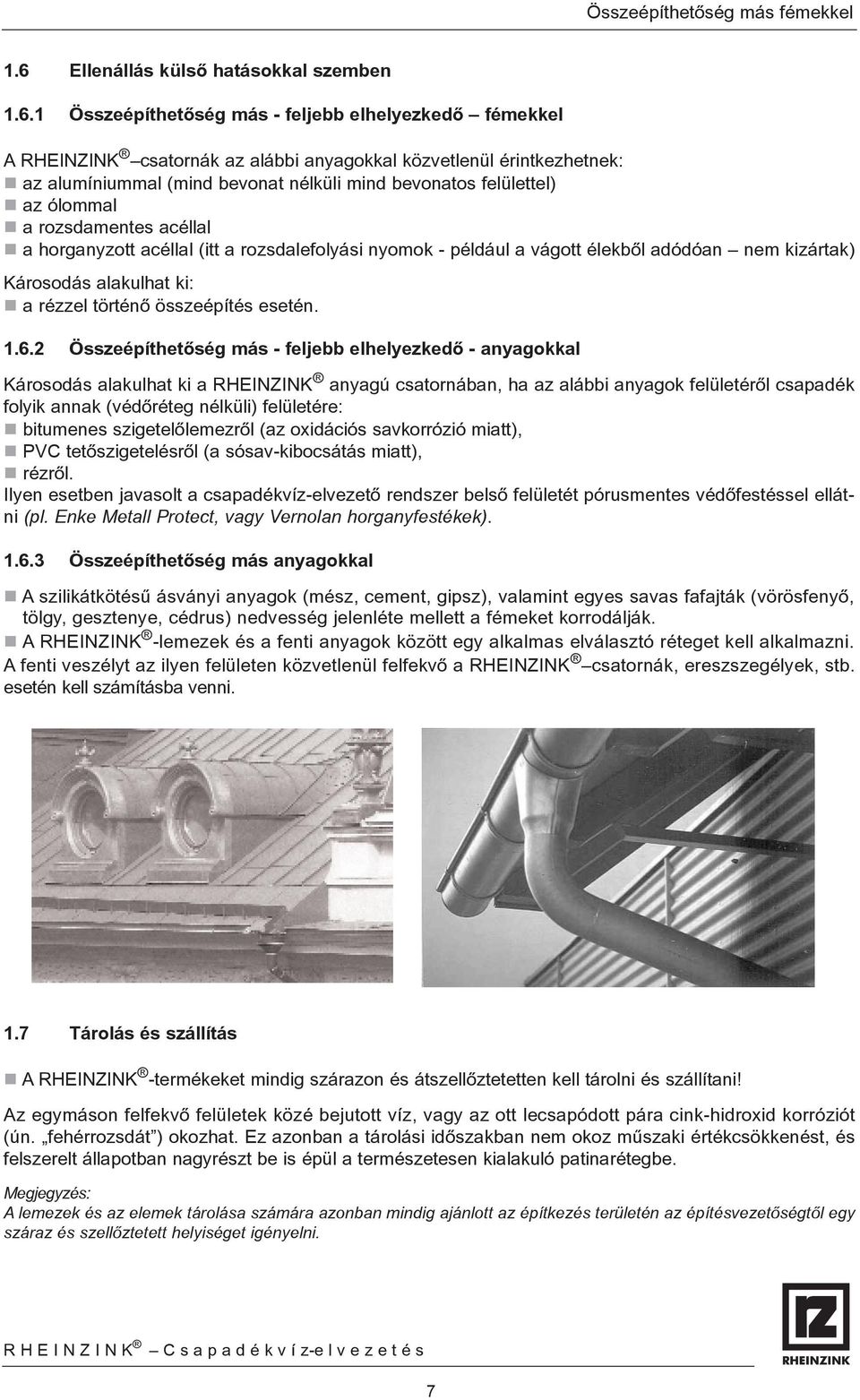 1 Összeépíthetõség más - feljebb elhelyezkedõ fémekkel A RHEINZINK csatornák az alábbi anyagokkal közvetlenül érintkezhetnek: az alumíniual (mind bevonat nélküli mind bevonatos felülettel) az óloal a