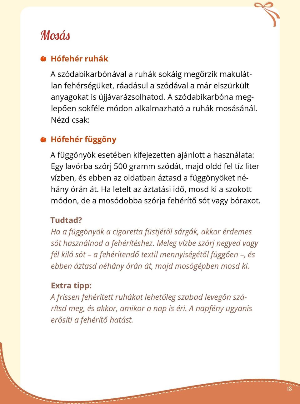 Nézd csak: Hófehér függöny A függönyök esetében kifejezetten ajánlott a használata: Egy lavórba szórj 500 gramm szódát, majd oldd fel tíz liter vízben, és ebben az oldatban áztasd a függönyöket