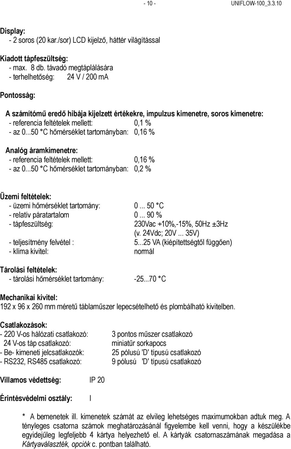 ..50 C hőmérséklet tartományban: 0,16 % Analóg áramkimenetre: - referencia feltételek mellett: 0,16 % - az 0...50 C hőmérséklet tartományban: 0,2 % Üzemi feltételek: - üzemi hőmérséklet tartomány: 0.