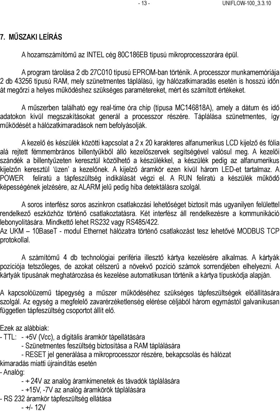 értékeket. A műszerben található egy real-time óra chip (típusa MC146818A), amely a dátum és idő adatokon kívül megszakításokat generál a processzor részére.