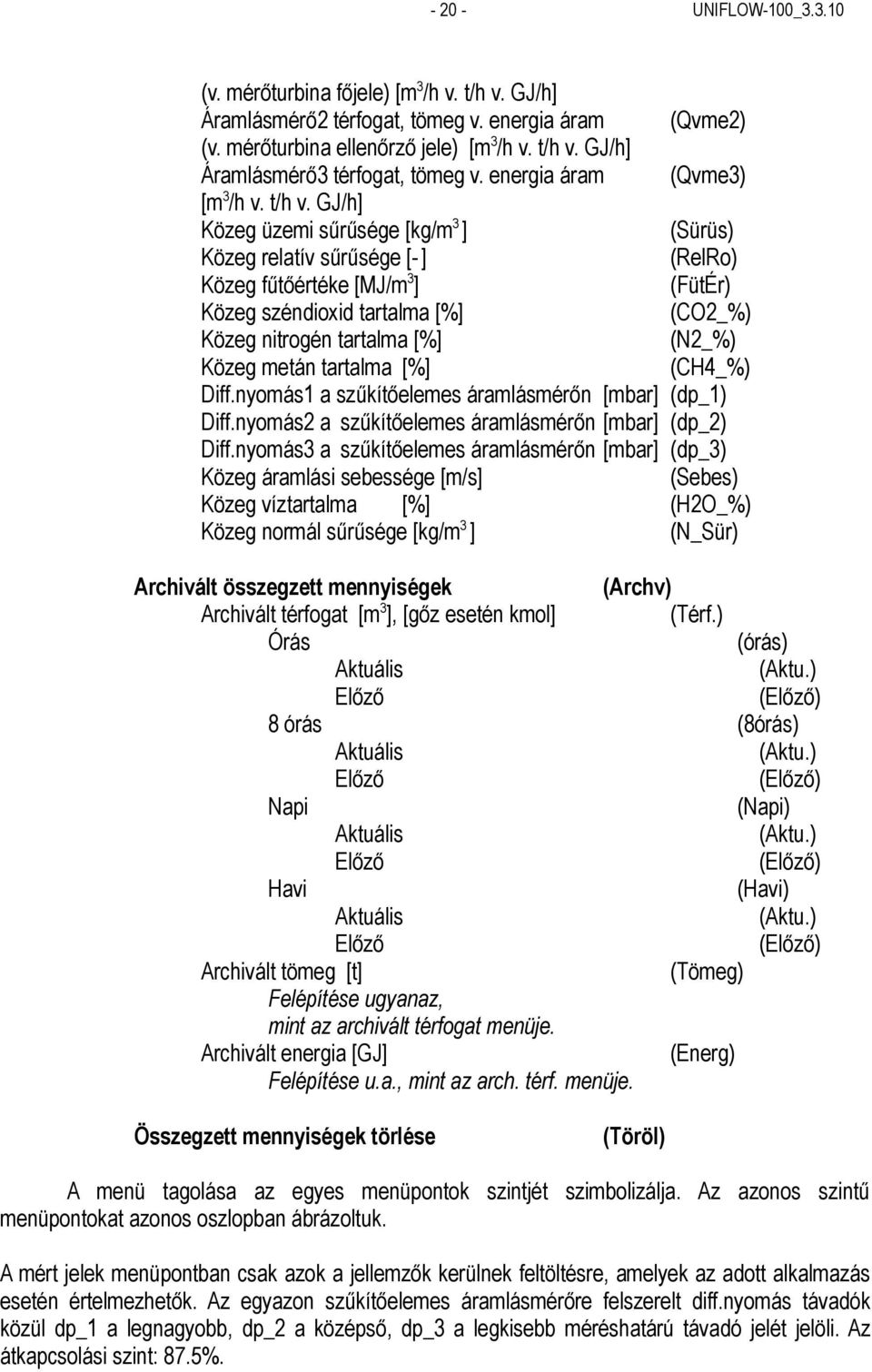 GJ/h] Közeg üzemi sűrűsége [kg/m 3 ] (Sürüs) Közeg relatív sűrűsége [-] (RelRo) Közeg fűtőértéke [MJ/m 3 ] (FütÉr) Közeg széndioxid tartalma [%] (CO2_%) Közeg nitrogén tartalma [%] (N2_%) Közeg metán