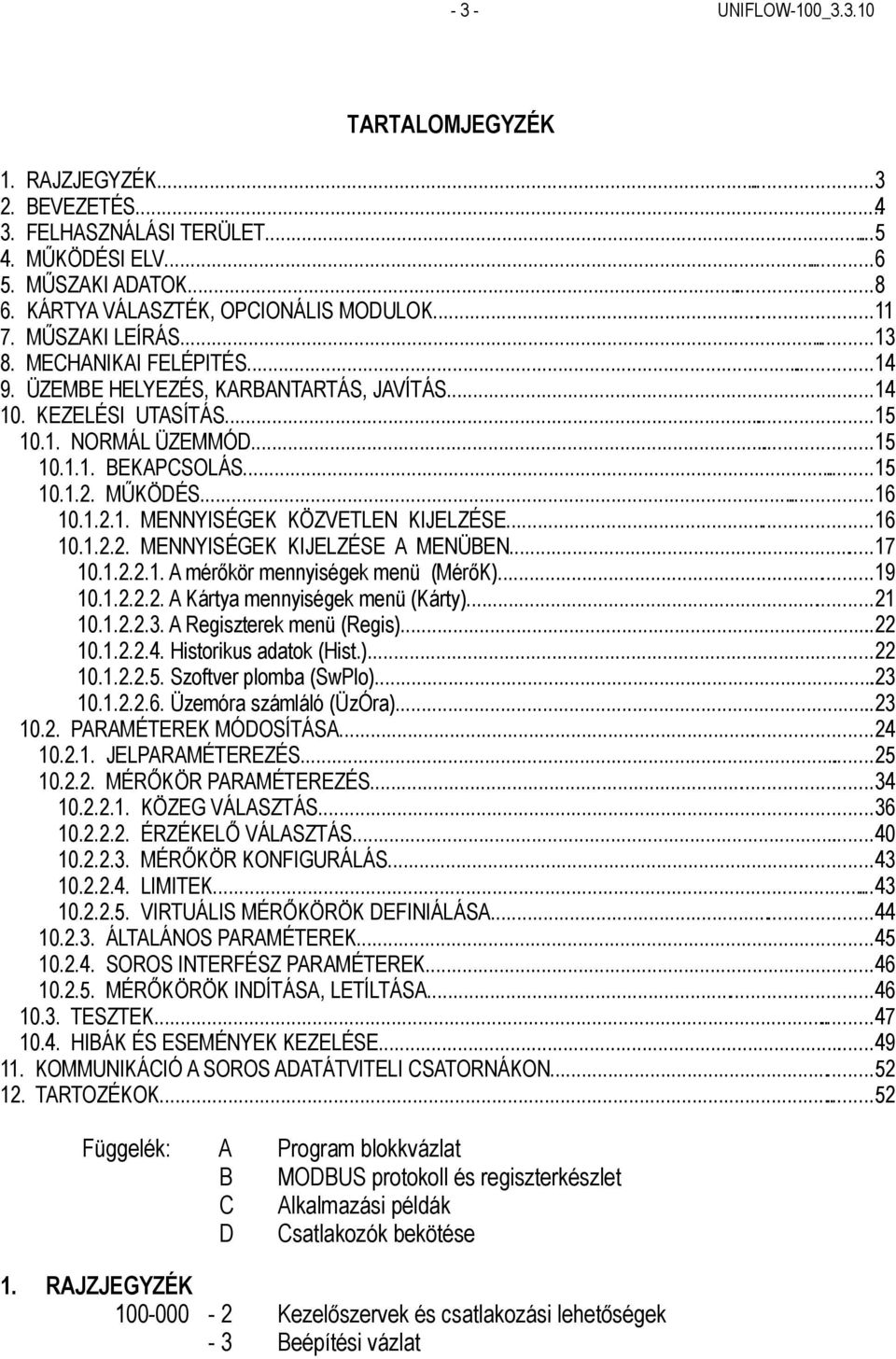 1.2.1. MENNYISÉGEK KÖZVETLEN KIJELZÉSE...16 10.1.2.2. MENNYISÉGEK KIJELZÉSE A MENÜBEN...17 10.1.2.2.1. A mérőkör mennyiségek menü (MérőK)...19 10.1.2.2.2. A Kártya mennyiségek menü (Kárty)...21 10.1.2.2.3.