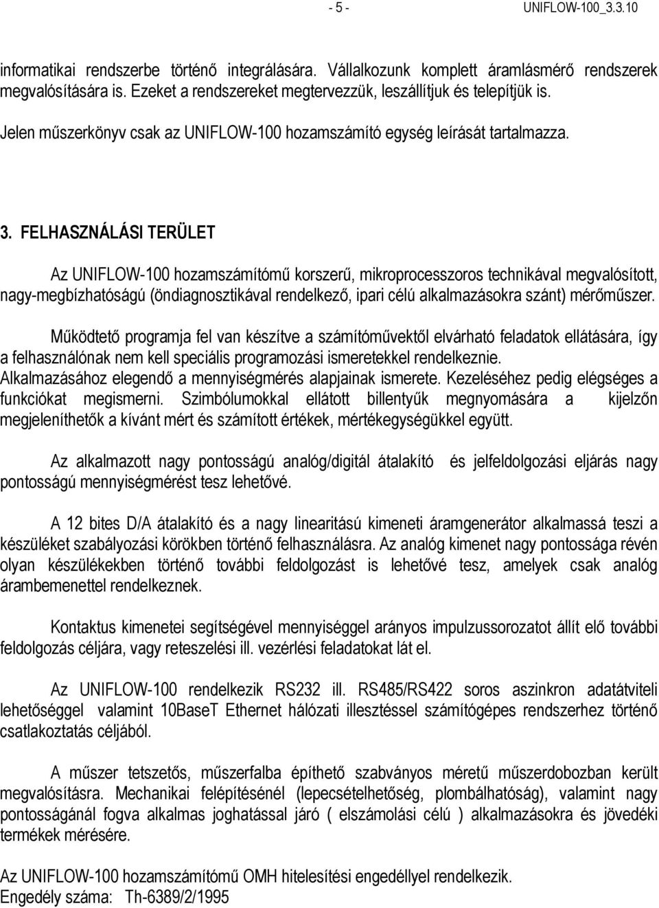 FELHASZNÁLÁSI TERÜLET Az UNIFLOW-100 hozamszámítómű korszerű, mikroprocesszoros technikával megvalósított, nagy-megbízhatóságú (öndiagnosztikával rendelkező, ipari célú alkalmazásokra szánt)