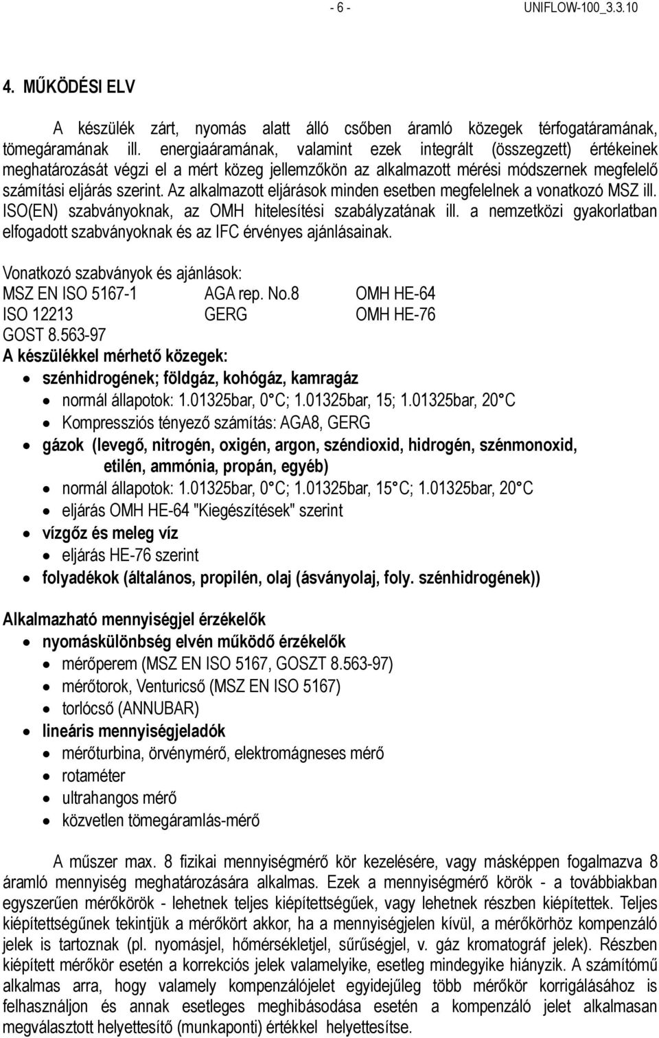 Az alkalmazott eljárások minden esetben megfelelnek a vonatkozó MSZ ill. ISO(EN) szabványoknak, az OMH hitelesítési szabályzatának ill.