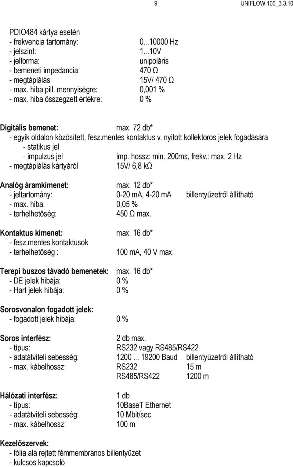 nyitott kollektoros jelek fogadására - statikus jel - impulzus jel imp. hossz: min. 200ms, frekv.: max. 2 Hz - megtáplálás kártyáról 15V/ 6,8 kω Analóg áramkimenet: max.