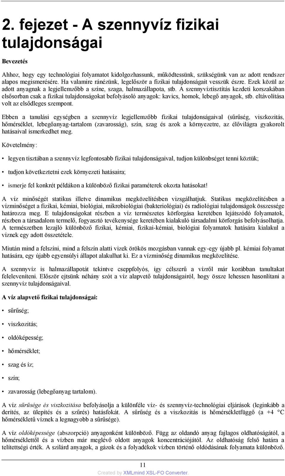 A szennyvíztisztítás kezdeti korszakában elsősorban csak a fizikai tulajdonságokat befolyásoló anyagok: kavics, homok, lebegő anyagok, stb. eltávolítása volt az elsődleges szempont.