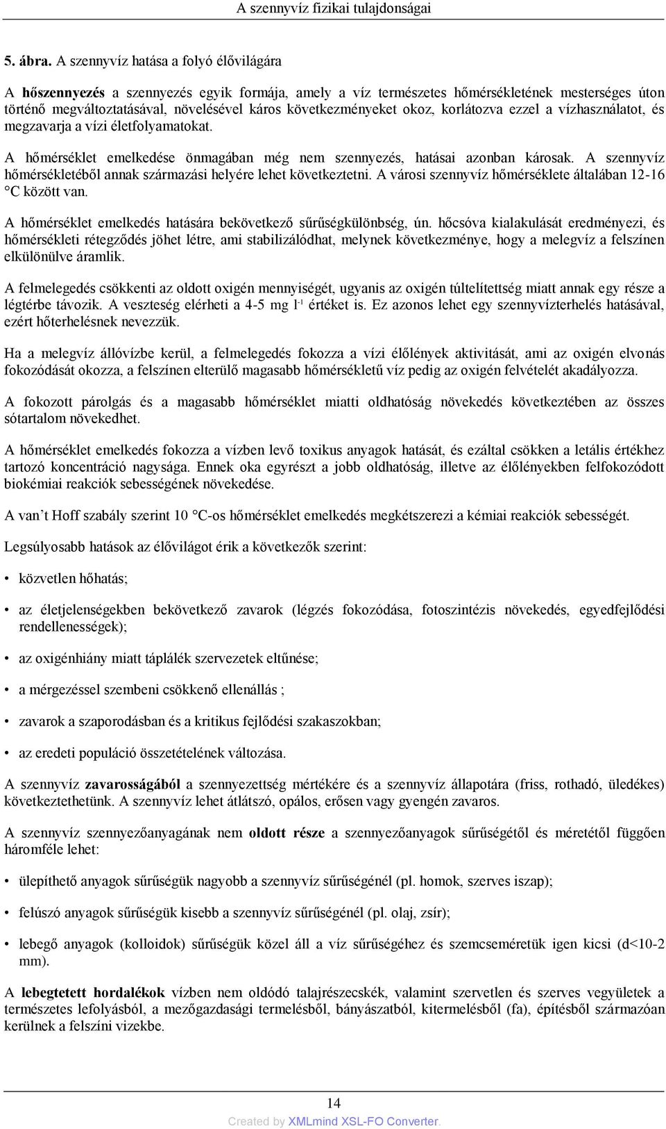 következményeket okoz, korlátozva ezzel a vízhasználatot, és megzavarja a vízi életfolyamatokat. A hőmérséklet emelkedése önmagában még nem szennyezés, hatásai azonban károsak.