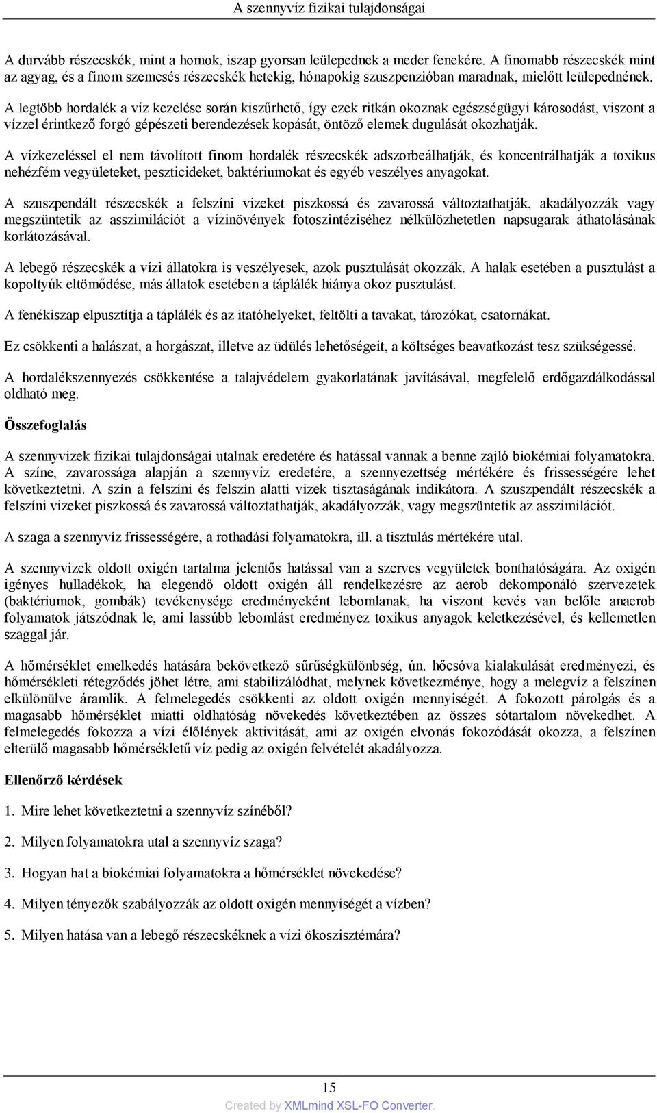 A legtöbb hordalék a víz kezelése során kiszűrhető, így ezek ritkán okoznak egészségügyi károsodást, viszont a vízzel érintkező forgó gépészeti berendezések kopását, öntöző elemek dugulását