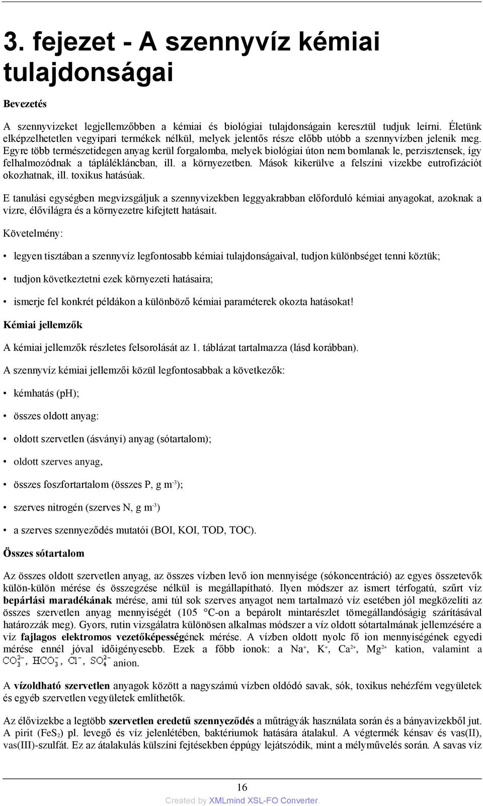 Egyre több természetidegen anyag kerül forgalomba, melyek biológiai úton nem bomlanak le, perzisztensek, így felhalmozódnak a táplálékláncban, ill. a környezetben.