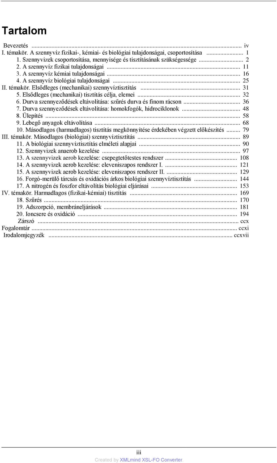 Elsődleges (mechanikai) tisztítás célja, elemei... 32 6. Durva szennyeződések eltávolítása: szűrés durva és finom rácson... 36 7. Durva szennyeződések eltávolítása: homokfogók, hidrociklonok... 48 8.