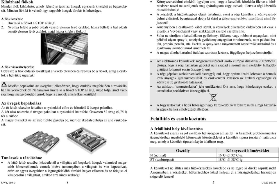 A fiók visszahelyezése Helyezze a fiók oldalsó rovátkáját a vezető elemben és nyomja be a fiókot, amíg a csuklók a helyükre ugranak!