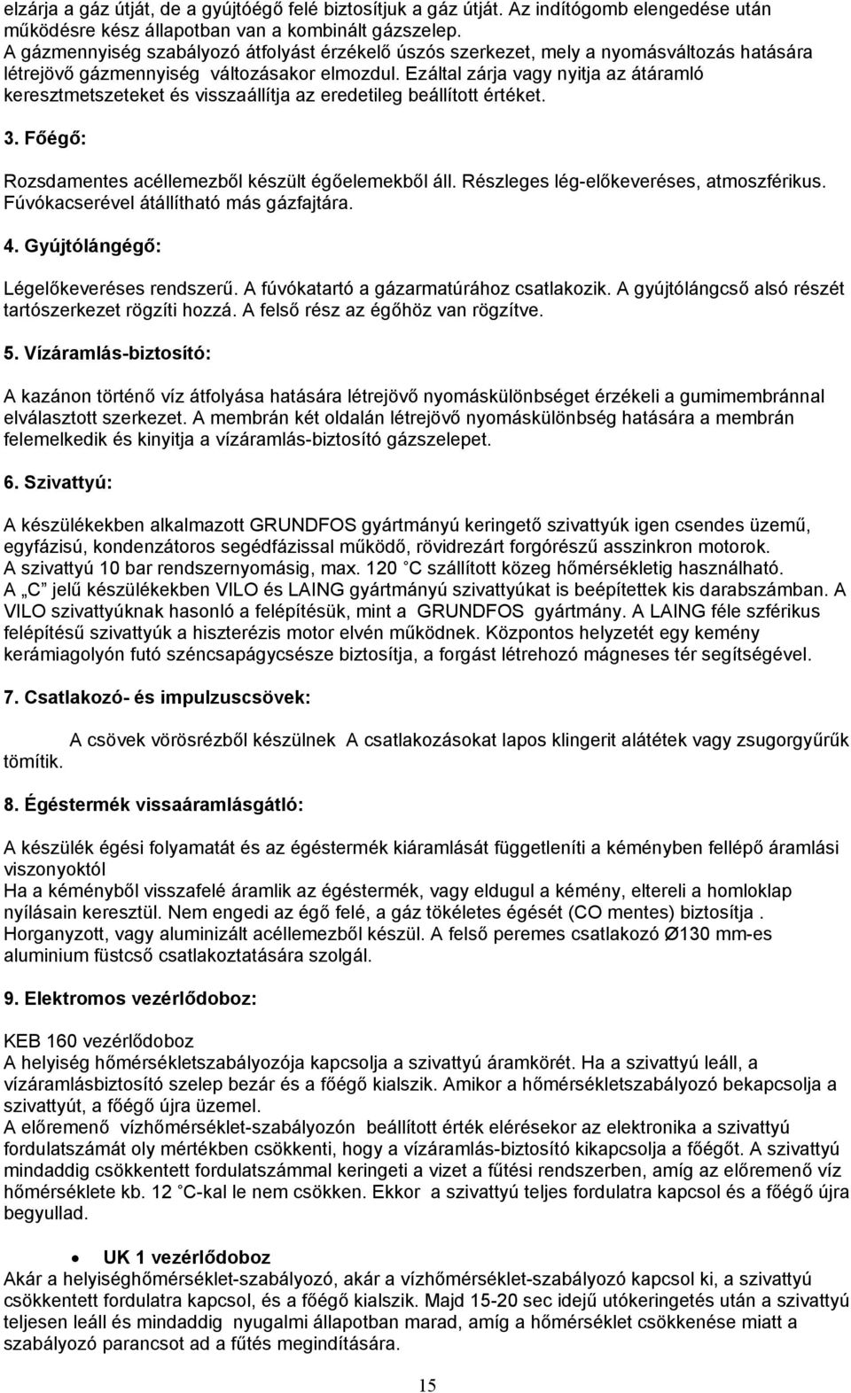 Ezáltal zárja vagy nyitja az átáramló keresztmetszeteket és visszaállítja az eredetileg beállított értéket. 3. Főégő: Rozsdamentes acéllemezből készült égőelemekből áll.