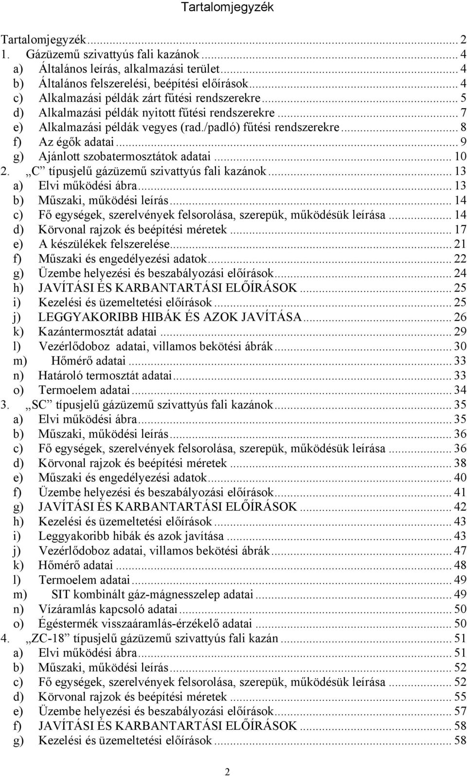 .. 9 g) Ajánlott szobatermosztátok adatai... 10 2. C típusjelű gázüzemű szivattyús fali kazánok... 13 a) Elvi működési ábra... 13 b) Műszaki, működési leírás.