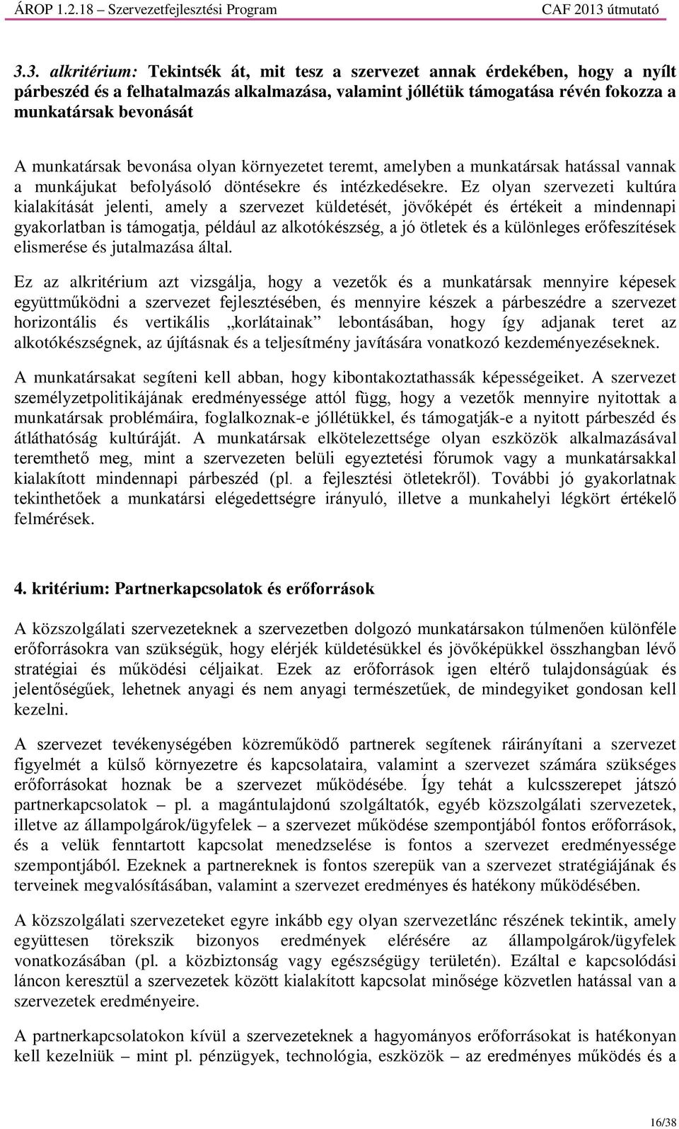 Ez olyan szervezeti kultúra kialakítását jelenti, amely a szervezet küldetését, jövőképét és értékeit a mindennapi gyakorlatban is támogatja, például az alkotókészség, a jó ötletek és a különleges