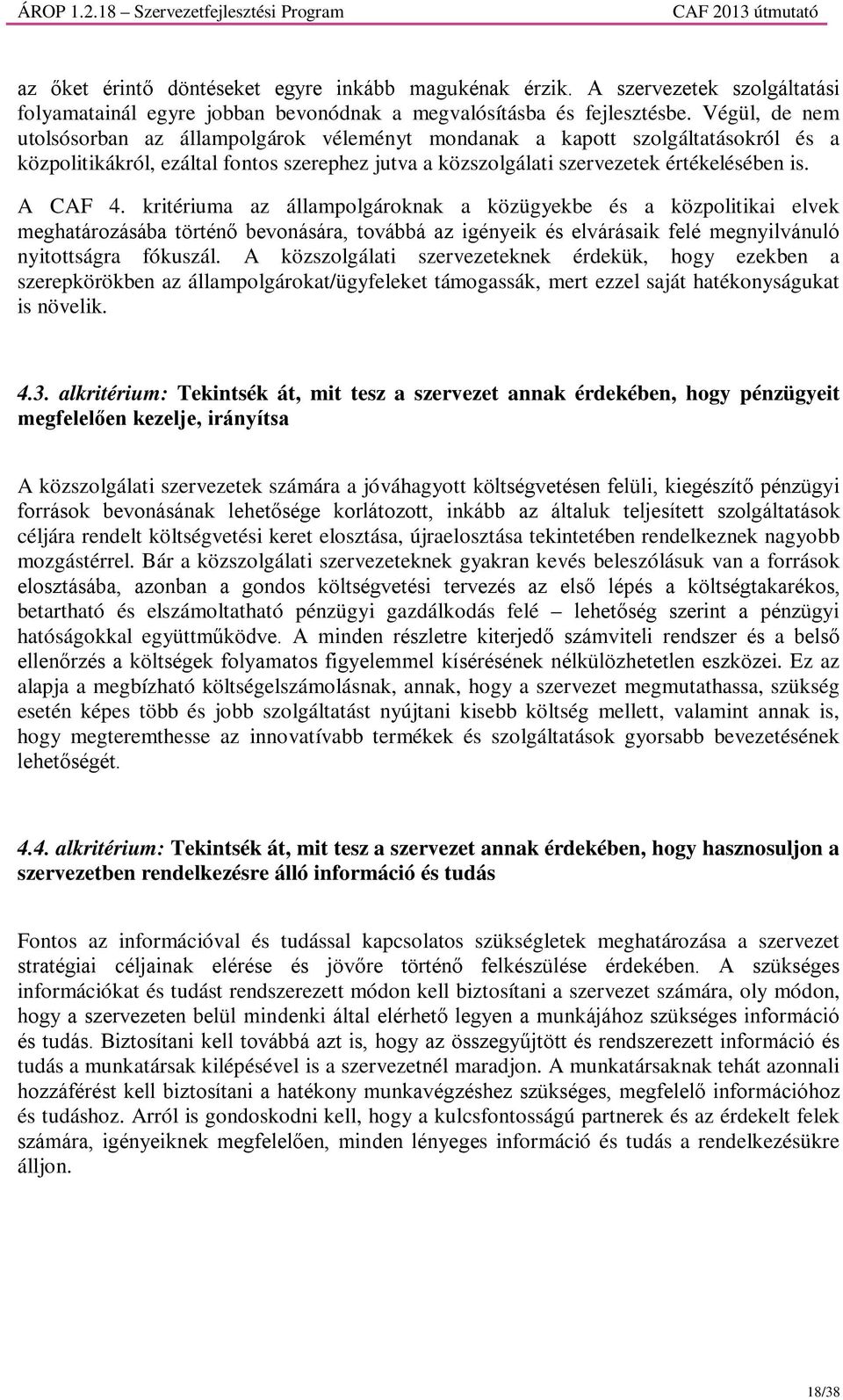 kritériuma az állampolgároknak a közügyekbe és a közpolitikai elvek meghatározásába történő bevonására, továbbá az igényeik és elvárásaik felé megnyilvánuló nyitottságra fókuszál.