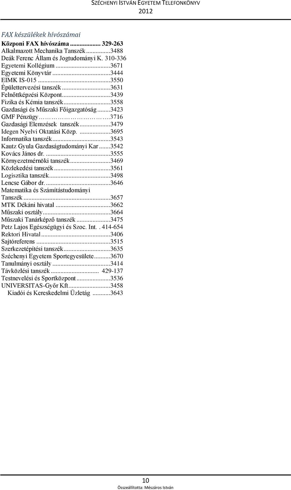 3716 Gazdasági Elemzések tanszék... 3479 Idegen Nyelvi Oktatási Közp.... 3695 Informatika tanszék... 3543 Kautz Gyula Gazdaságtudományi Kar... 3542 Kovács János dr.... 3555 Környezetmérnöki tanszék.