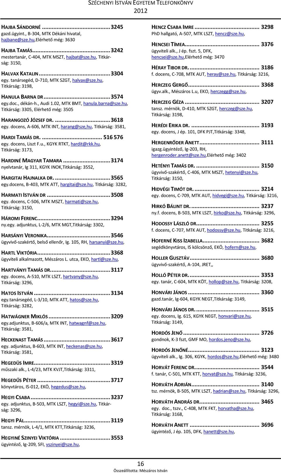 hu, Titkárság: 3305, Elérhető még: 3505 HARANGOZÓ JÓZSEF DR.... 3618 egy. docens, A-606, MTK INT, harang@sze,hu, Titkárság: 3581, HARDI TAMÁS DR.... 516 576 egy. docens, Liszt F.u., KGYK RTKT, hardit@rkk.