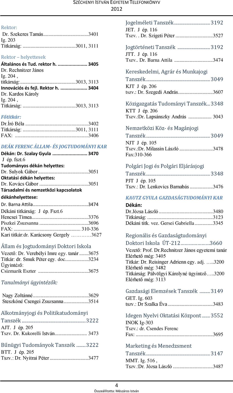 Szalay Gyula... 3470 J ép. fszt.6 Tudományos dékán helyettes: Dr. Sulyok Gábor... 3051 Oktatási dékán helyettes: Dr. Kovács Gábor... 3051 Társadalmi és nemzetközi kapcsolatok dékánhelyettese: Dr.